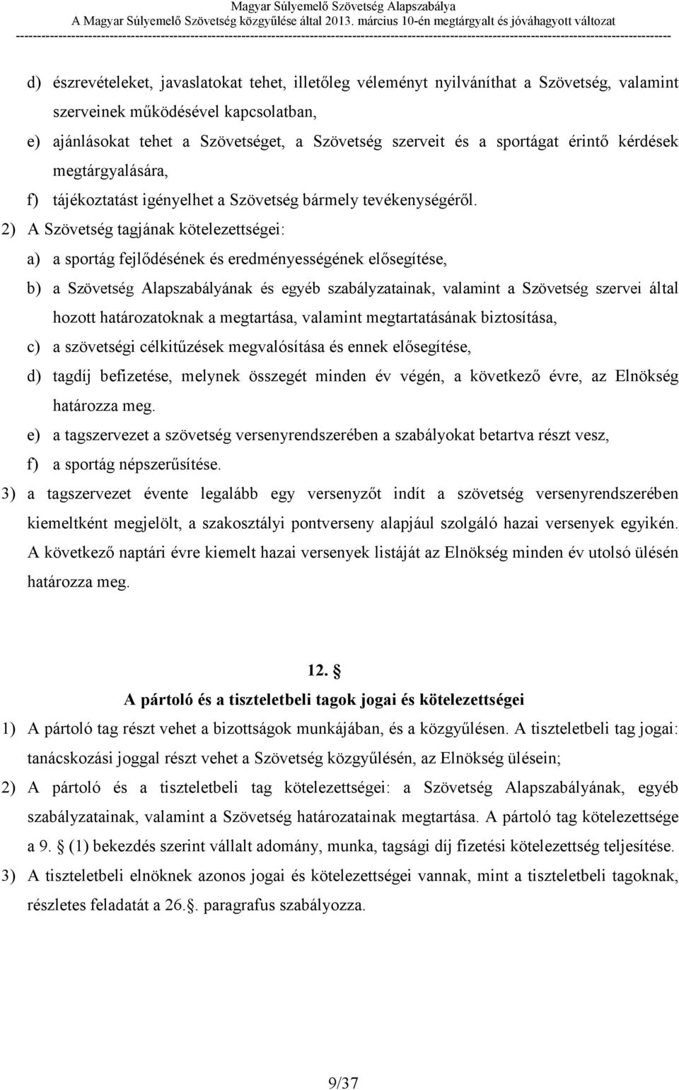 2) A Szövetség tagjának kötelezettségei: a) a sportág fejlődésének és eredményességének elősegítése, b) a Szövetség Alapszabályának és egyéb szabályzatainak, valamint a Szövetség szervei által hozott