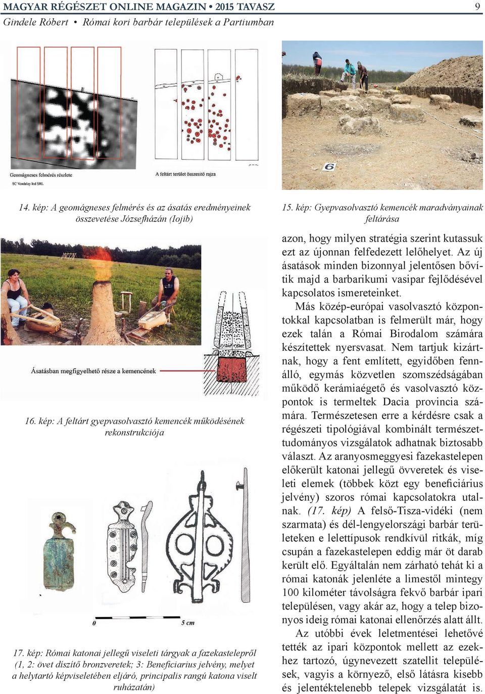 ruházatán) 15. kép: Gyepvasolvasztó kemencék maradványainak feltárása azon, hogy milyen stratégia szerint kutassuk ezt az újonnan felfedezett lelőhelyet.