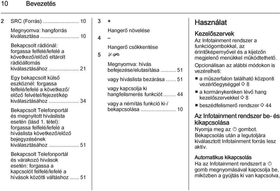 tétel): forgassa felfelé/lefelé a híváslista következő/előző bejegyzésének kiválasztásához.