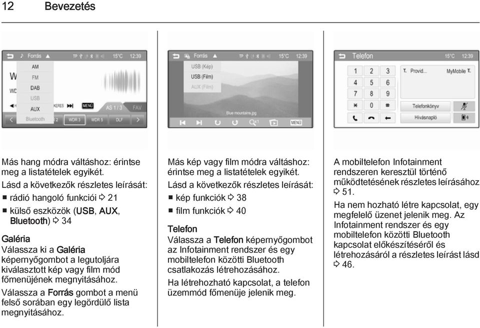 főmenüjének megnyitásához. Válassza a Forrás gombot a menü felső sorában egy legördülő lista megnyitásához. Más kép vagy film módra váltáshoz: érintse meg a listatételek egyikét.