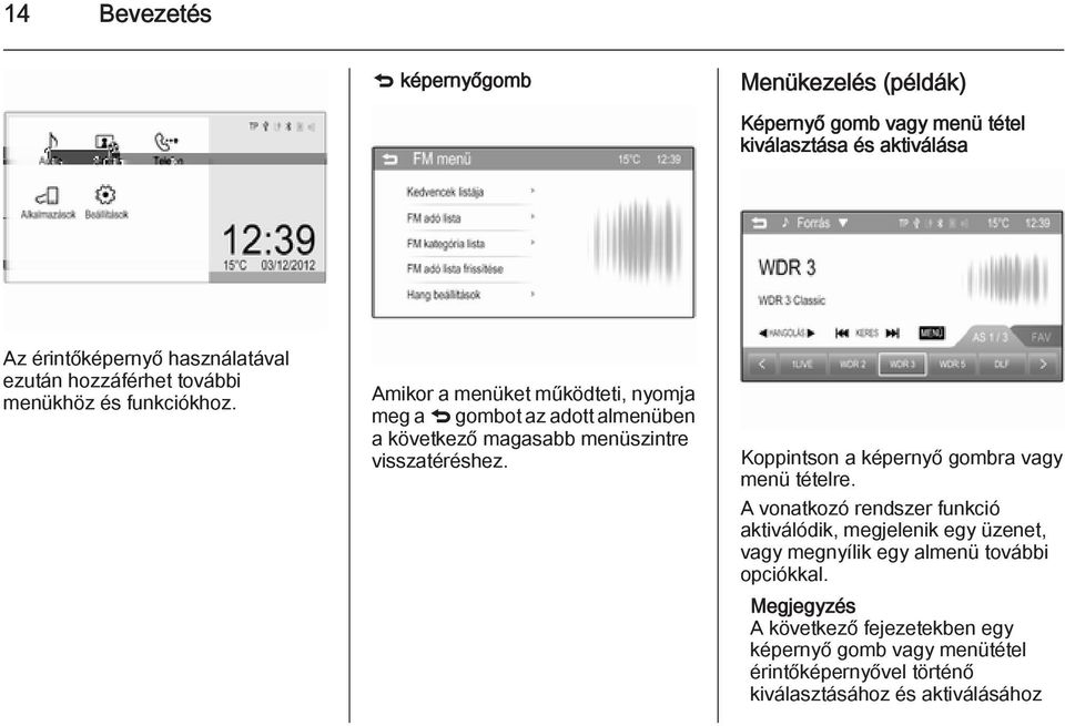 Amikor a menüket működteti, nyomja meg a q gombot az adott almenüben a következő magasabb menüszintre visszatéréshez.