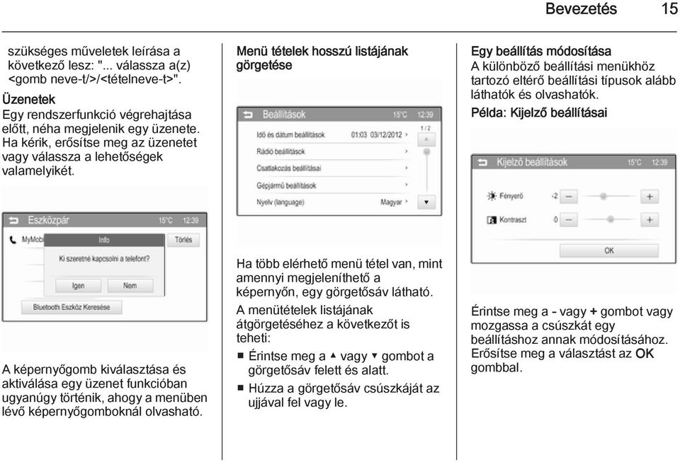 Menü tételek hosszú listájának görgetése Egy beállítás módosítása A különböző beállítási menükhöz tartozó eltérő beállítási típusok alább láthatók és olvashatók.