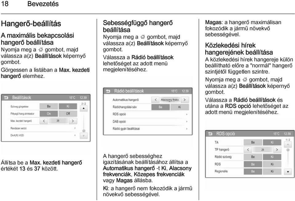 Magas: a hangerő maximálisan fokozódik a jármű növekvő sebességével.