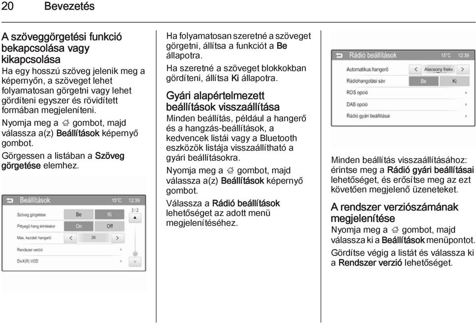 Ha folyamatosan szeretné a szöveget görgetni, állítsa a funkciót a Be állapotra. Ha szeretné a szöveget blokkokban gördíteni, állítsa Ki állapotra.