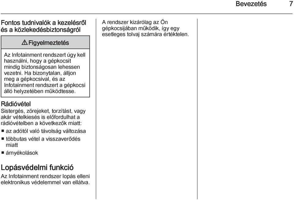 Ha bizonytalan, álljon meg a gépkocsival, és az Infotainment rendszert a gépkocsi álló helyzetében működtesse.