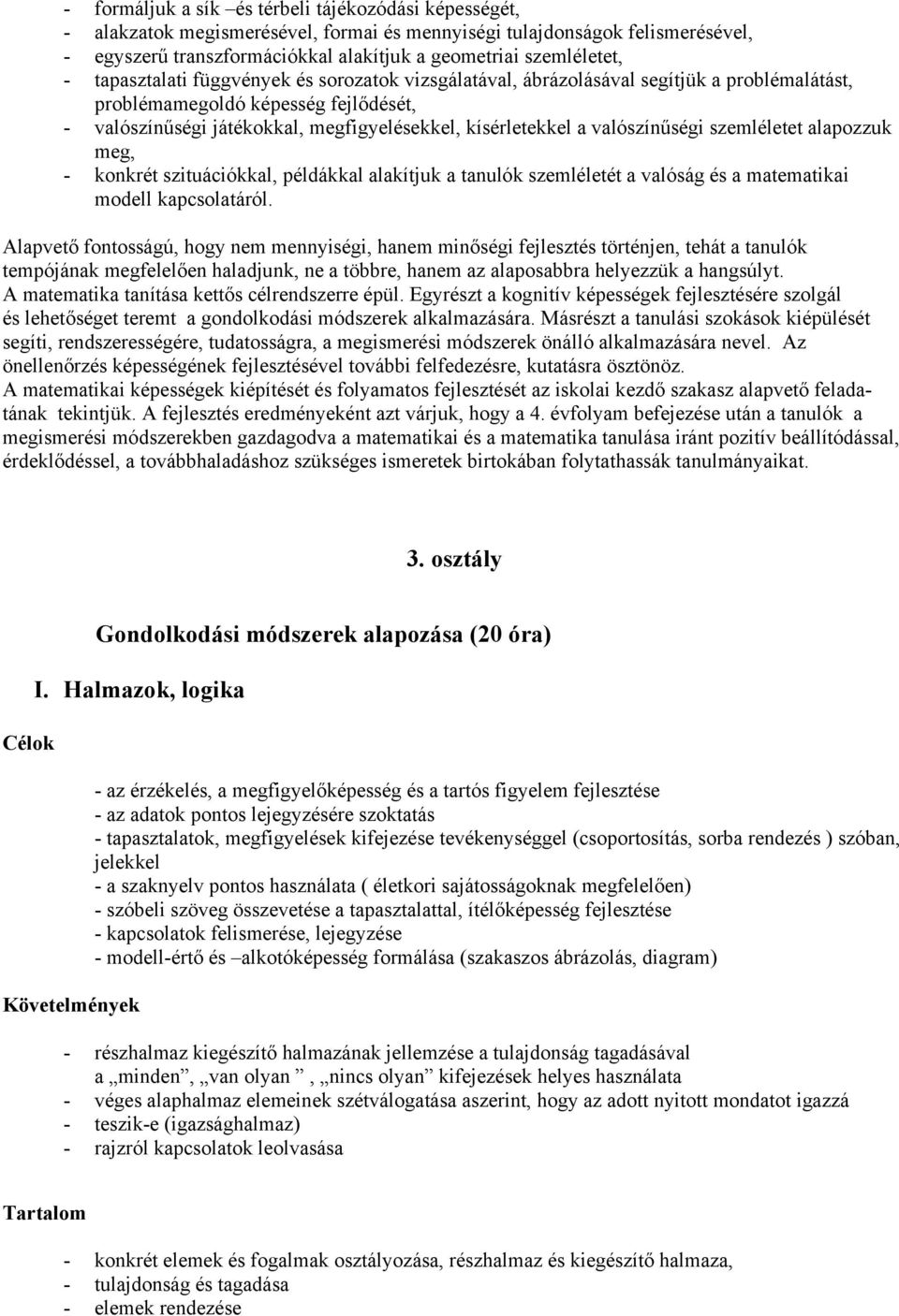 valószínűségi szemléletet alapozzuk meg, - konkrét szituációkkal, példákkal alakítjuk a tanulók szemléletét a valóság és a matematikai modell kapcsolatáról.