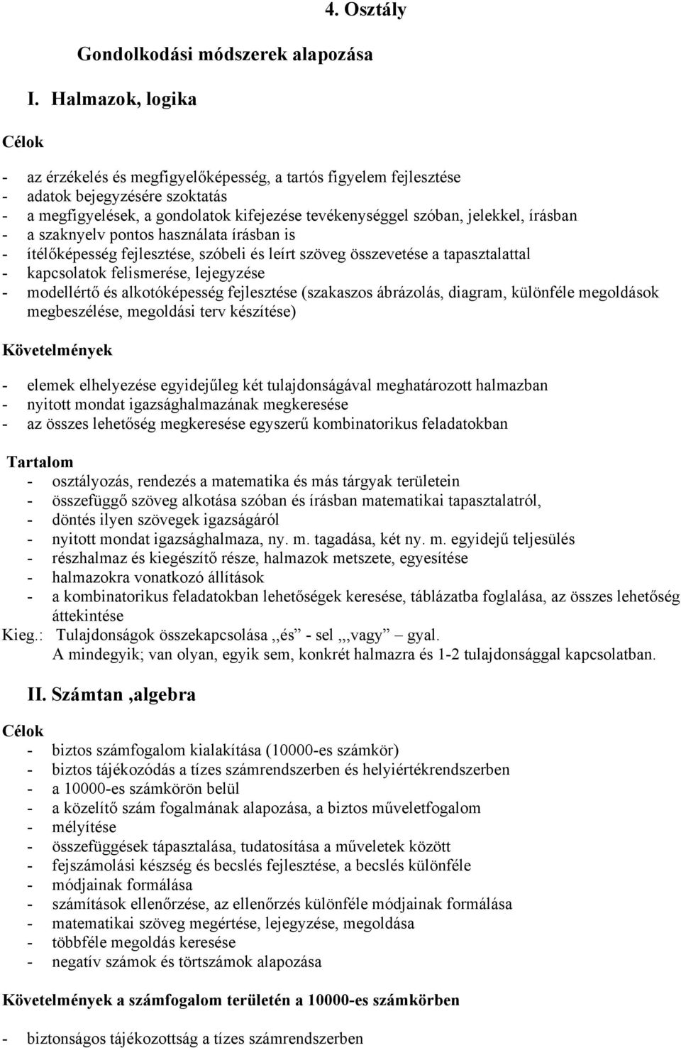 írásban - a szaknyelv pontos használata írásban is - ítélőképesség fejlesztése, szóbeli és leírt szöveg összevetése a tapasztalattal - kapcsolatok felismerése, lejegyzése - modellértő és