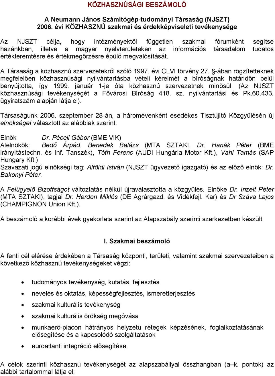 tudatos értékteremtésre és értékmegőrzésre épülő megvalósítását. A Társaság a közhasznú szervezetekről szóló 1997. évi CLVI törvény 27.