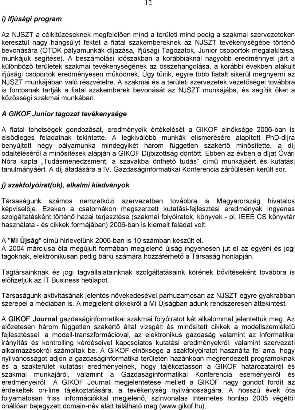 A beszámolási időszakban a korábbiaknál nagyobb eredménnyel járt a különböző területek szakmai tevékenységének az összehangolása, a korábbi években alakult ifjúsági csoportok eredményesen működnek.