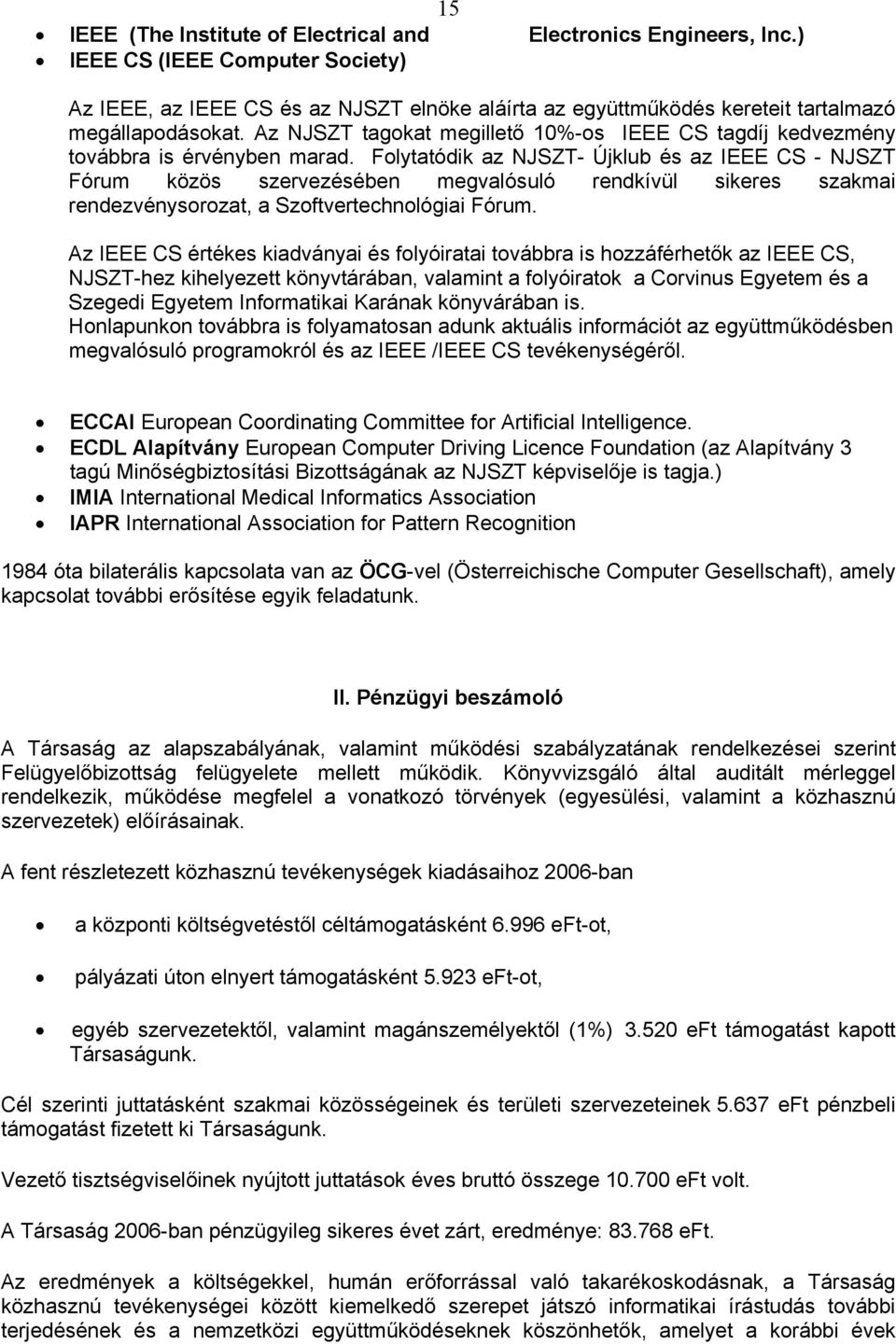 Az NJSZT tagokat megillető 10%-os IEEE CS tagdíj kedvezmény továbbra is érvényben marad.