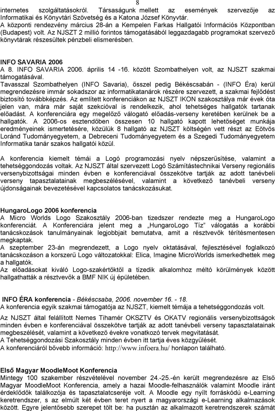 Az NJSZT 2 millió forintos támogatásából leggazdagabb programokat szervező könyvtárak részesültek pénzbeli elismerésben. INFO SAVARIA 2006 A 8. INFO SAVARIA 2006. április 14-16.