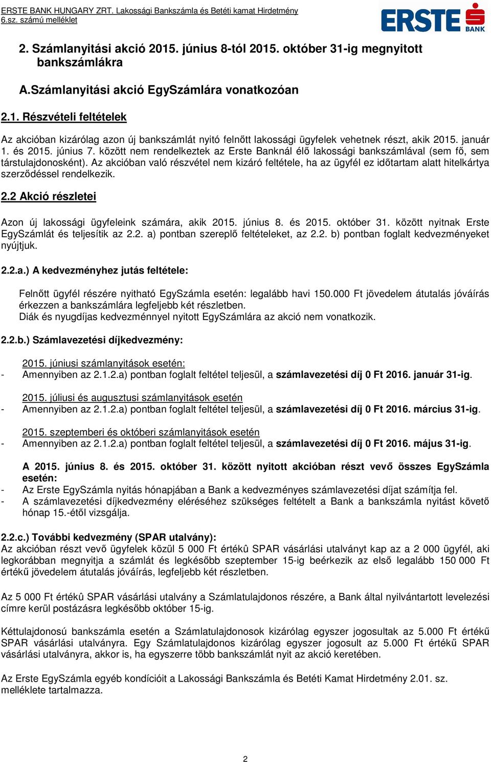 Az akcióban való részvétel nem kizáró feltétele, ha az ügyfél ez időtartam alatt hitelkártya szerződéssel rendelkezik. 2.2 Akció részletei Azon új lakossági ügyfeleink számára, akik 2015. június 8.