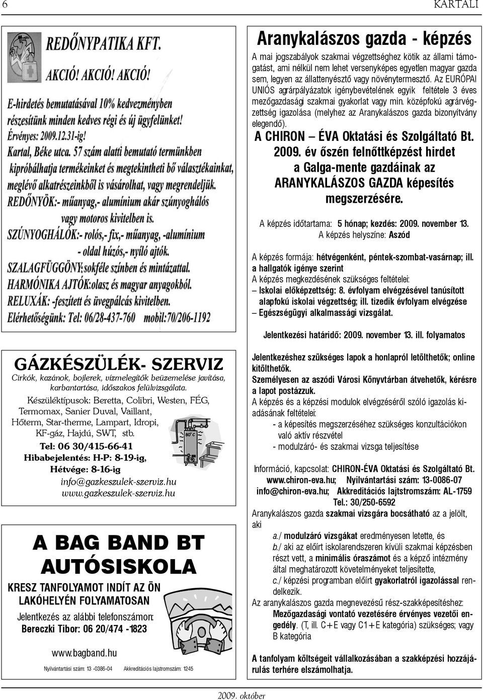 középfokú agrárvégzettség igazolása (melyhez az Aranykalászos gazda bizonyítvány elegendõ). A CHIRON ÉVA Oktatási és Szolgáltató Bt. 2009.