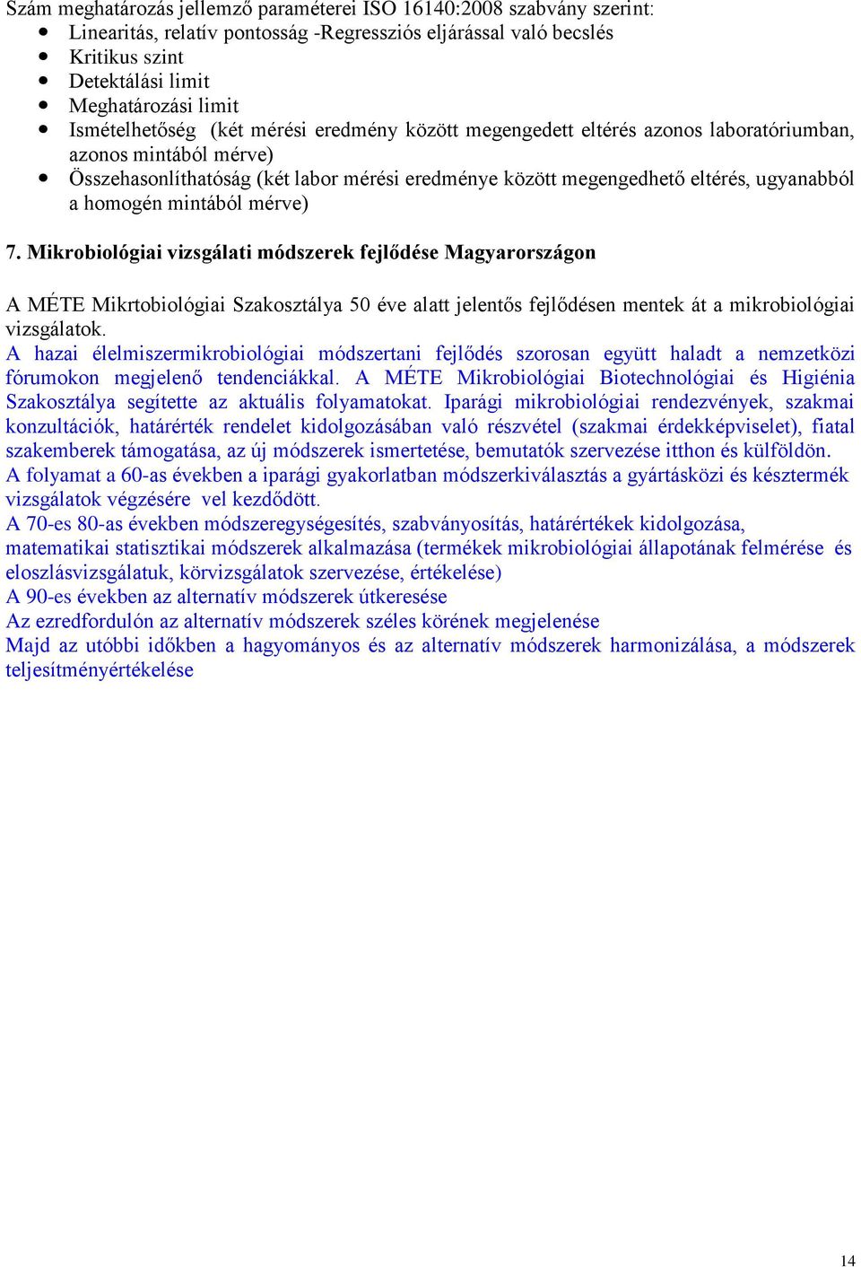 a homogén mintából mérve) 7. Mikrobiológiai vizsgálati módszerek fejlődése Magyarországon A MÉTE Mikrtobiológiai Szakosztálya 50 éve alatt jelentős fejlődésen mentek át a mikrobiológiai vizsgálatok.