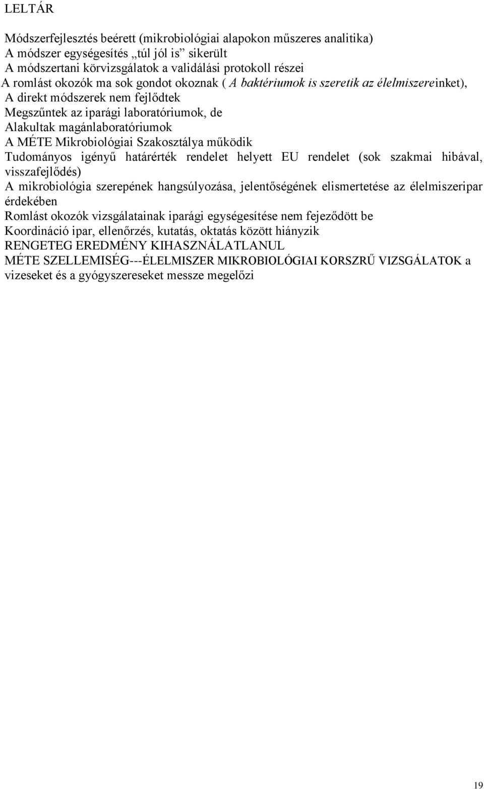 Szakosztálya működik Tudományos igényű határérték rendelet helyett EU rendelet (sok szakmai hibával, visszafejlődés) A mikrobiológia szerepének hangsúlyozása, jelentőségének elismertetése az