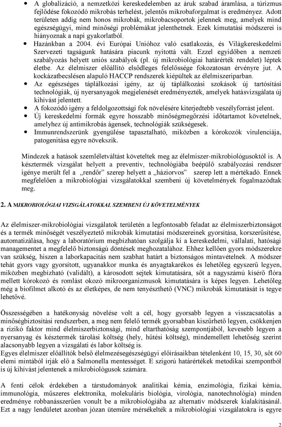 Hazánkban a 2004. évi Európai Unióhoz való csatlakozás, és Világkereskedelmi Szervezeti tagságunk hatására piacunk nyitottá vált. Ezzel egyidőben a nemzeti szabályozás helyett uniós szabályok (pl.