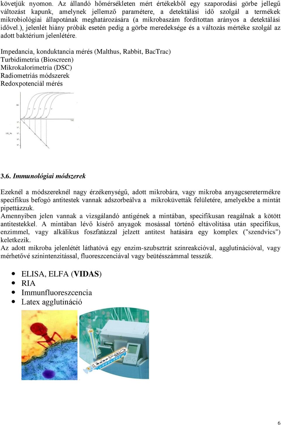 (a mikrobaszám fordítottan arányos a detektálási idővel.), jelenlét hiány próbák esetén pedig a görbe meredeksége és a változás mértéke szolgál az adott baktérium jelenlétére.