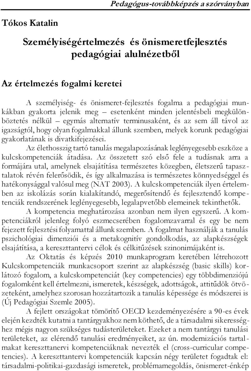 gyakorlatának is divatkifejezései. Az élethosszig tartó tanulás megalapozásának leglényegesebb eszköze a kulcskompetenciák átadása.