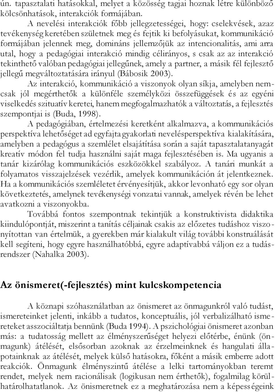 intencionalitás, ami arra utal, hogy a pedagógiai interakció mindig célirányos, s csak az az interakció tekinthető valóban pedagógiai jellegűnek, amely a partner, a másik fél fejlesztő jellegű