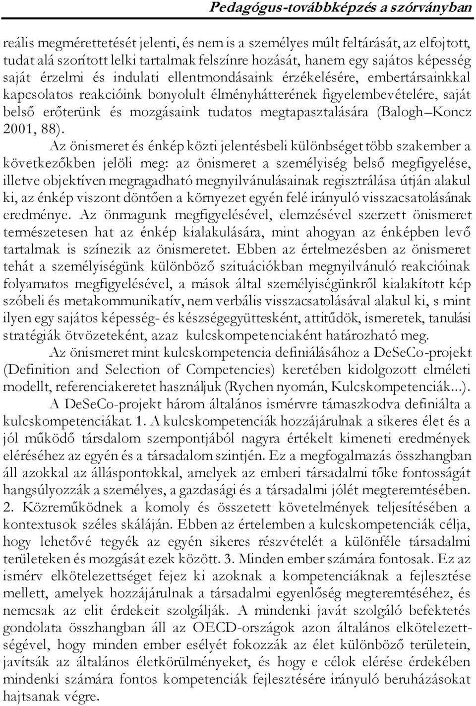 88). Az önismeret és énkép közti jelentésbeli különbséget több szakember a következőkben jelöli meg: az önismeret a személyiség belső megfigyelése, illetve objektíven megragadható megnyilvánulásainak