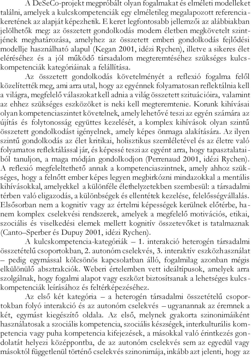 használható alapul (Kegan 2001, idézi Rychen), illetve a sikeres élet eléréséhez és a jól működő társadalom megteremtéséhez szükséges kulcskompetenciák kategóriáinak a felállítása.