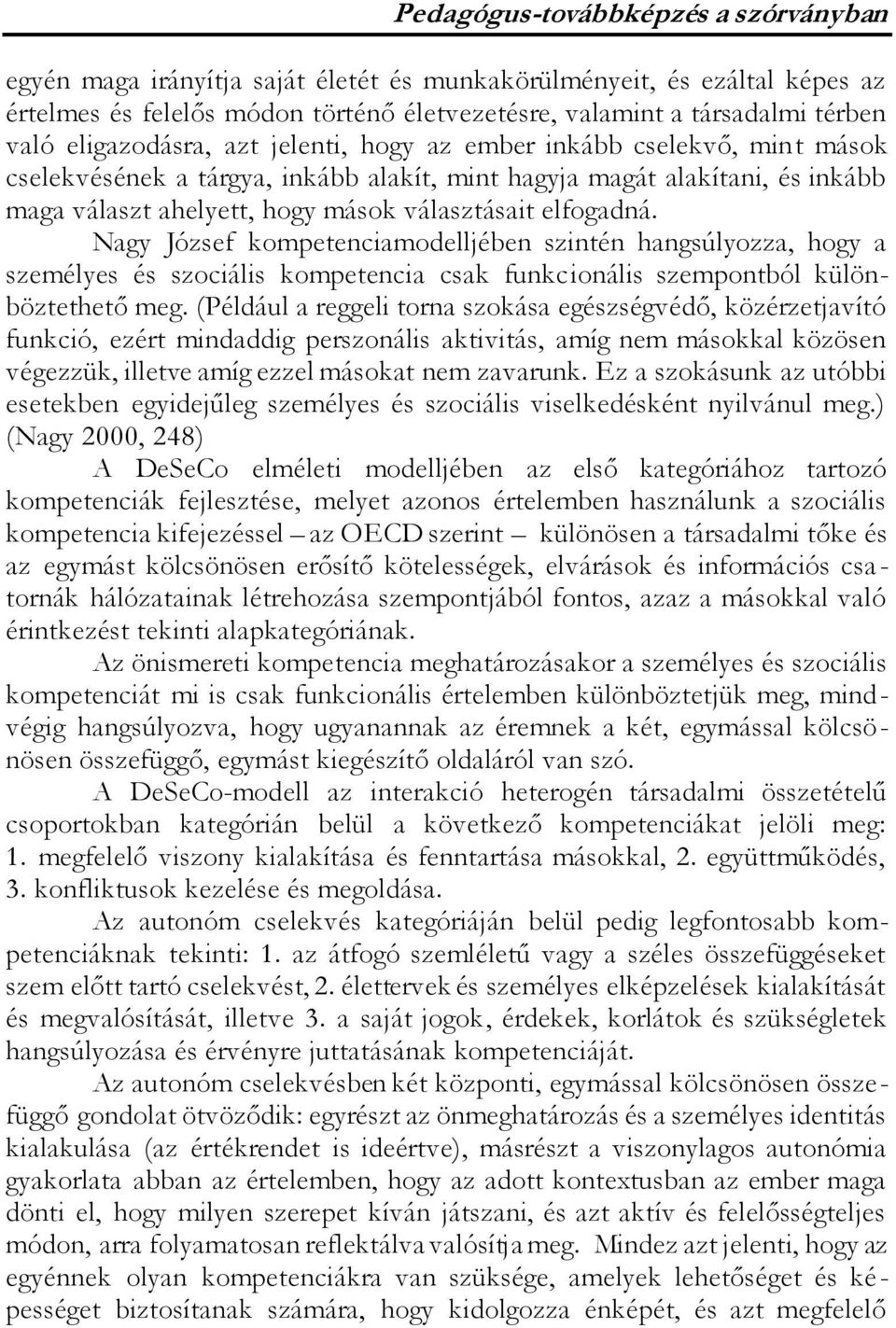 Nagy József kompetenciamodelljében szintén hangsúlyozza, hogy a személyes és szociális kompetencia csak funkcionális szempontból különböztethető meg.