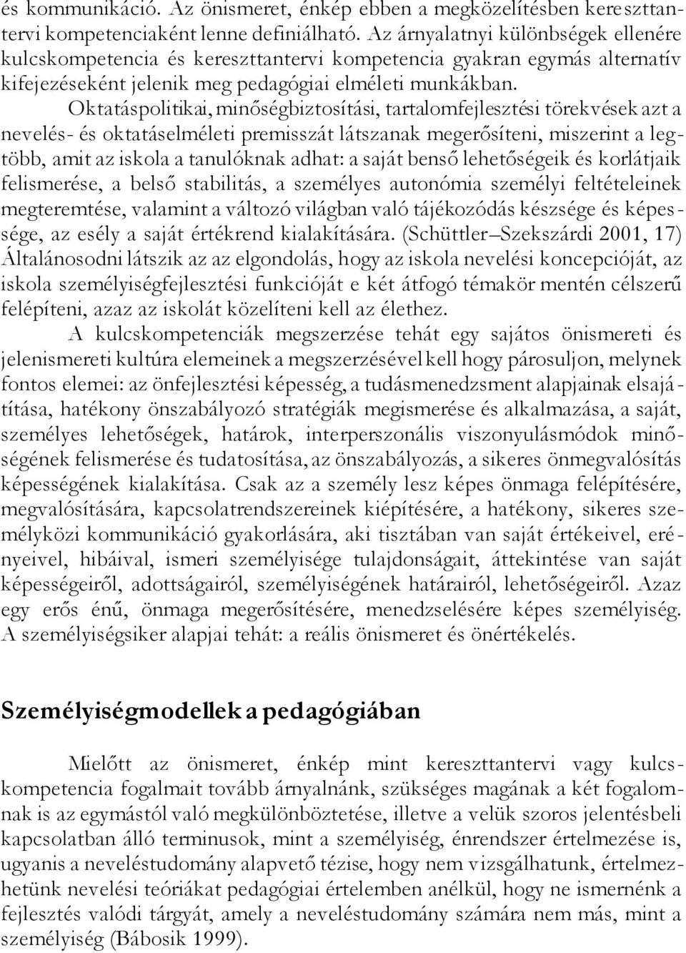 Oktatáspolitikai, minőségbiztosítási, tartalomfejlesztési törekvések azt a nevelés- és oktatáselméleti premisszát látszanak megerősíteni, miszerint a legtöbb, amit az iskola a tanulóknak adhat: a