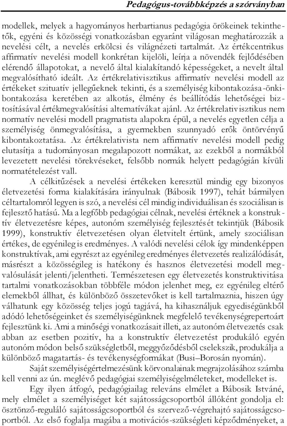 Az értékcentrikus affirmatív nevelési modell konkrétan kijelöli, leírja a növendék fejlődésében elérendő állapotokat, a nevelő által kialakítandó képességeket, a nevelt által megvalósítható ideált.