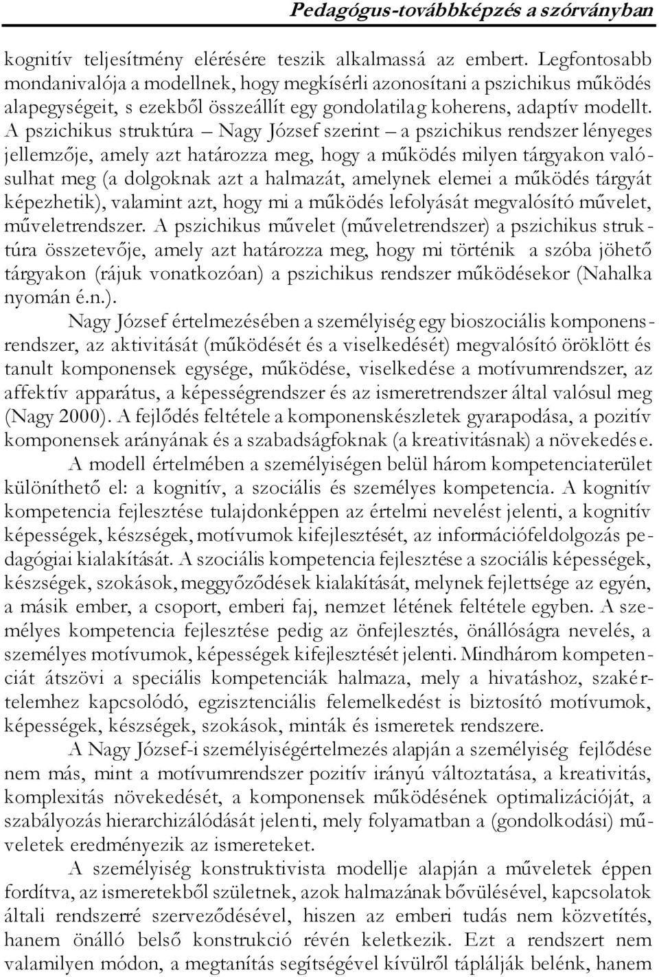 A pszichikus struktúra Nagy József szerint a pszichikus rendszer lényeges jellemzője, amely azt határozza meg, hogy a működés milyen tárgyakon valósulhat meg (a dolgoknak azt a halmazát, amelynek