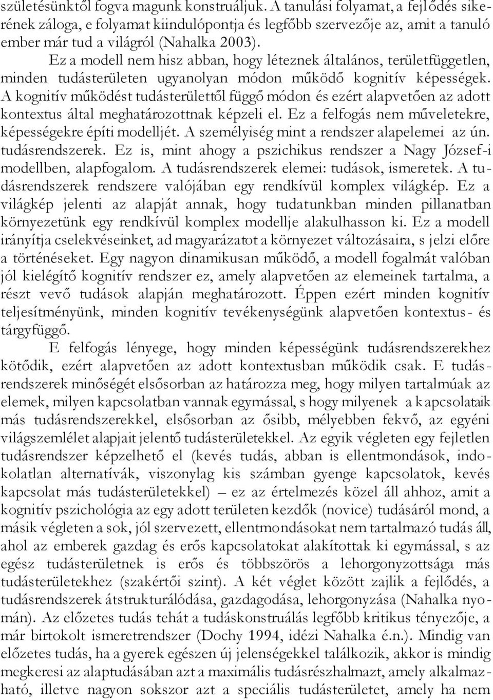 A kognitív működést tudásterülettől függő módon és ezért alapvetően az adott kontextus által meghatározottnak képzeli el. Ez a felfogás nem műveletekre, képességekre építi modelljét.