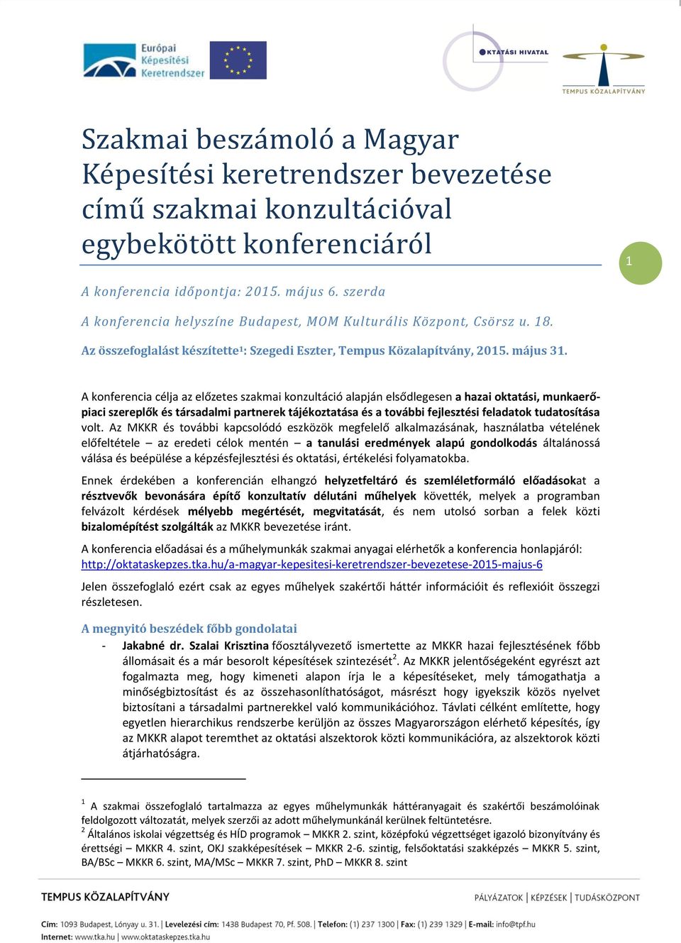 A konferencia célja az előzetes szakmai konzultáció alapján elsődlegesen a hazai oktatási, munkaerőpiaci szereplők és társadalmi partnerek tájékoztatása és a további fejlesztési feladatok