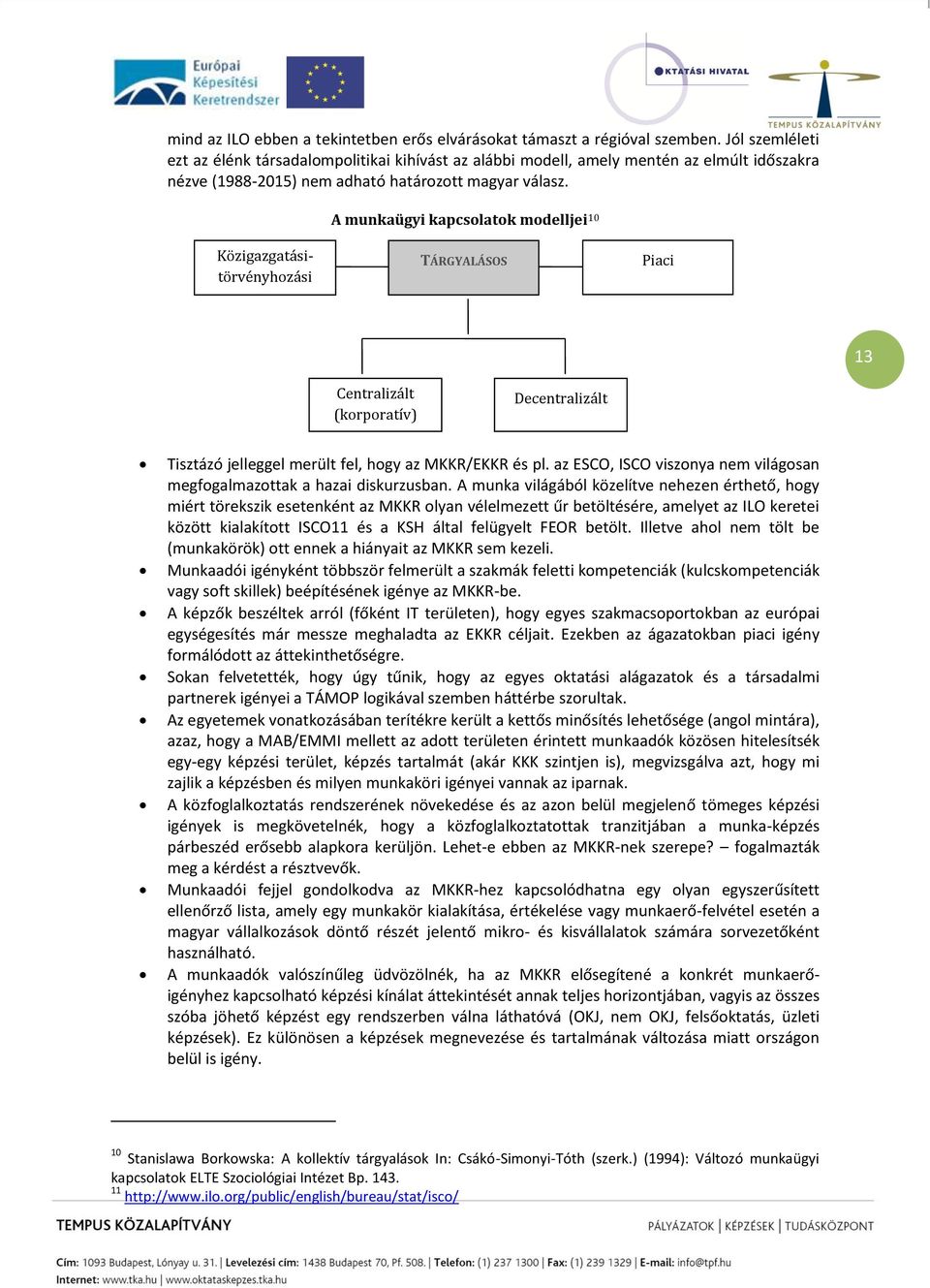 A munkaügyi kapcsolatok modelljei 10 Közigazgatásitörvényhozási TÁRGYALÁSOS Piaci 13 Centralizált (korporatív) Decentralizált Tisztázó jelleggel merült fel, hogy az MKKR/EKKR és pl.