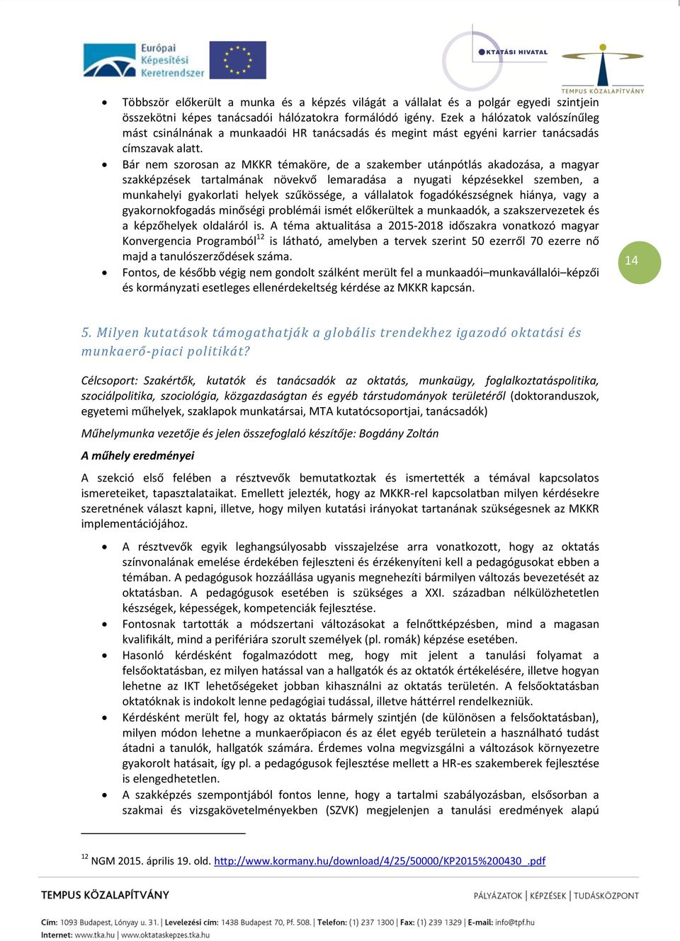 Bár nem szorosan az MKKR témaköre, de a szakember utánpótlás akadozása, a magyar szakképzések tartalmának növekvő lemaradása a nyugati képzésekkel szemben, a munkahelyi gyakorlati helyek szűkössége,