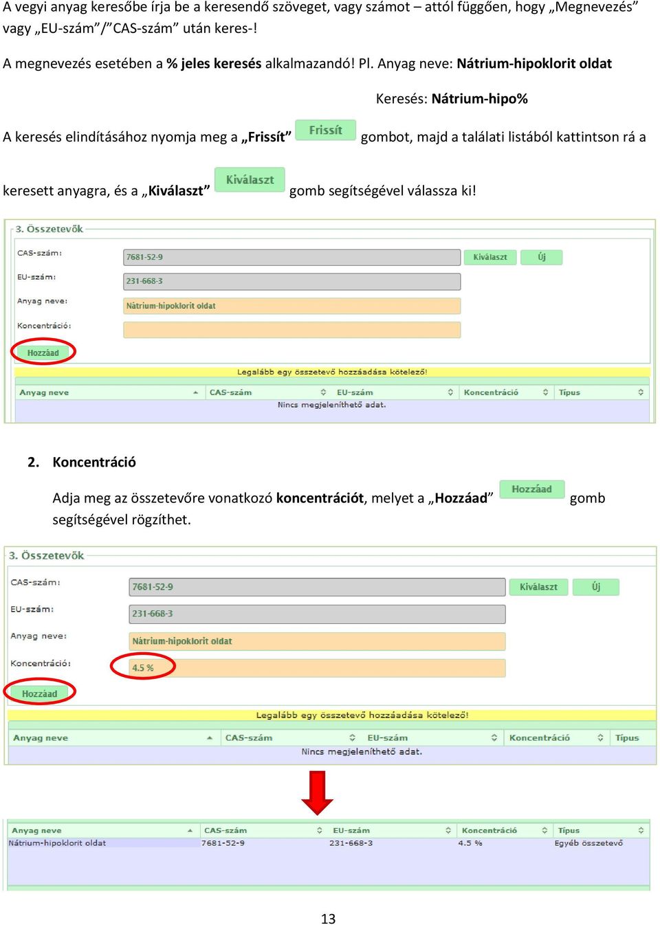 Anyag neve: Nátrium-hipoklorit oldat Keresés: Nátrium-hipo% A keresés elindításához nyomja meg a Frissít gombot, majd a találati