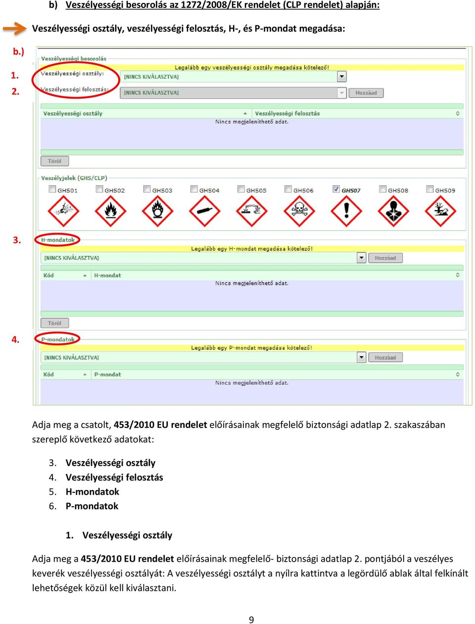 Veszélyességi felosztás 5. H-mondatok 6. P-mondatok 1. Veszélyességi osztály Adja meg a 453/2010 EU rendelet előírásainak megfelelő- biztonsági adatlap 2.