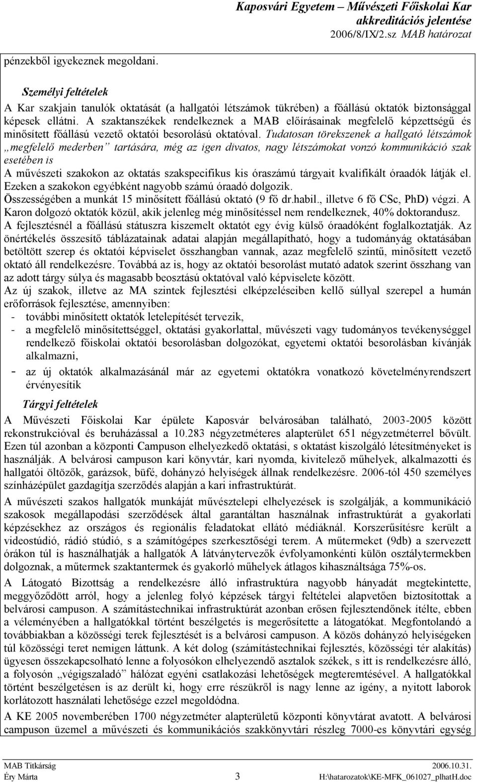 Tudatosan törekszenek a hallgató létszámok megfelelő mederben tartására, még az igen divatos, nagy létszámokat vonzó kommunikáció szak esetében is A művészeti szakokon az oktatás szakspecifikus kis