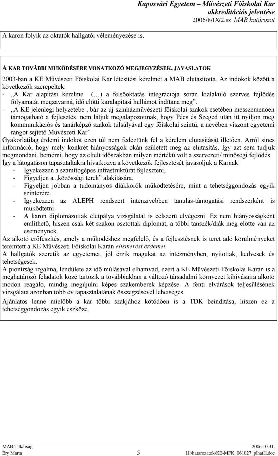 Az indokok között a következők szerepeltek: - A Kar alapítási kérelme ( ) a felsőoktatás integrációja során kialakuló szerves fejlődés folyamatát megzavarná, idő előtti karalapítási hullámot indítana