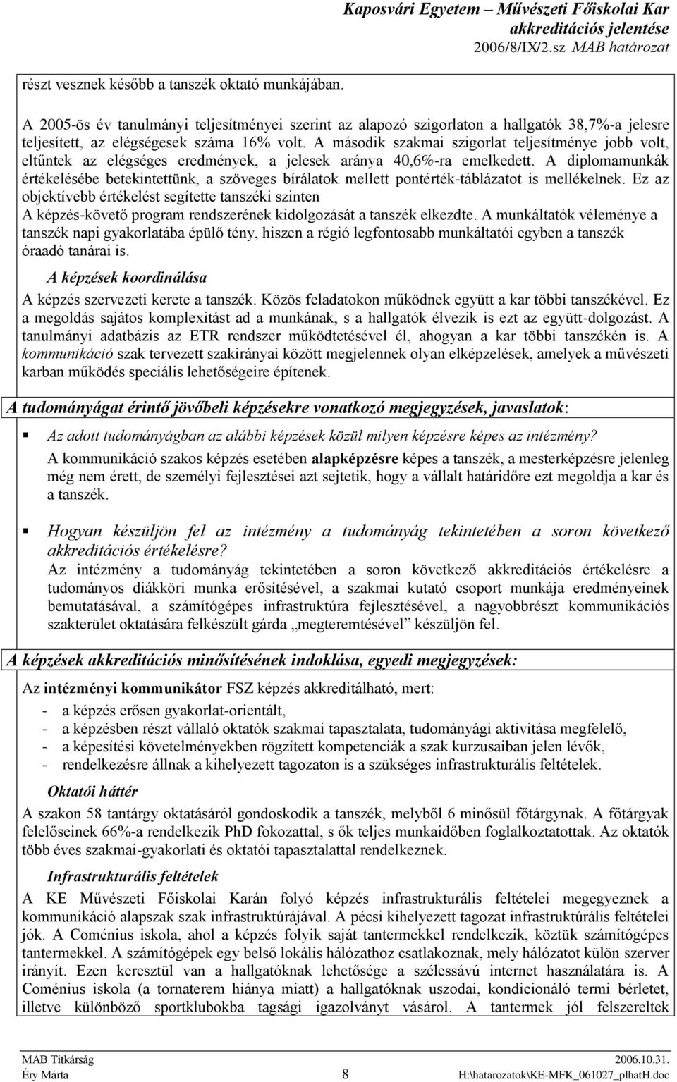 A második szakmai szigorlat teljesítménye jobb volt, eltűntek az elégséges eredmények, a jelesek aránya 40,6%-ra emelkedett.