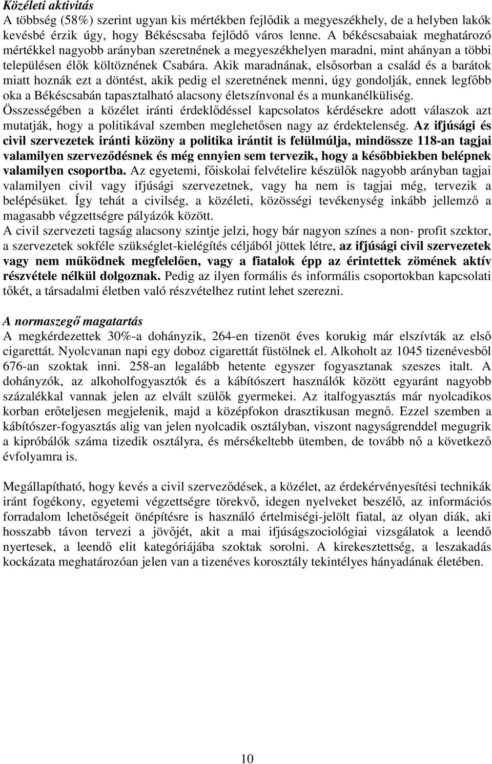 Akik maradnának, elsősorban a család és a barátok miatt hoznák ezt a döntést, akik pedig el szeretnének menni, úgy gondolják, ennek legfőbb oka a Békéscsabán tapasztalható alacsony életszínvonal és a