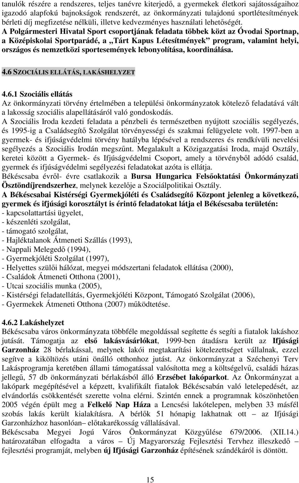 A Polgármesteri Hivatal Sport csoportjának feladata többek közt az Óvodai Sportnap, a Középiskolai Sportparádé, a Tárt Kapus Létesítmények program, valamint helyi, országos és nemzetközi