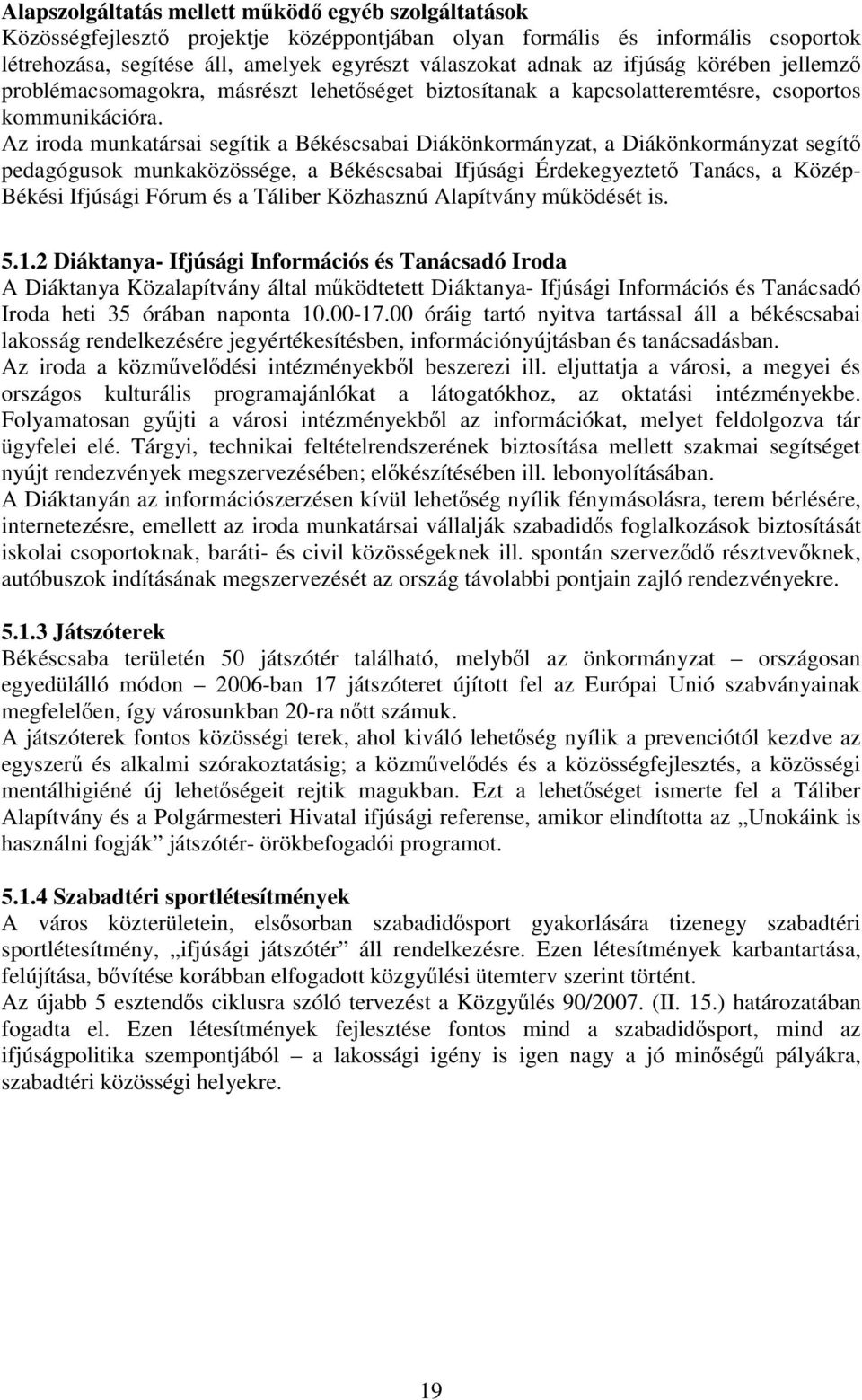 Az iroda munkatársai segítik a Békéscsabai Diákönkormányzat, a Diákönkormányzat segítő pedagógusok munkaközössége, a Békéscsabai Ifjúsági Érdekegyeztető Tanács, a Közép- Békési Ifjúsági Fórum és a