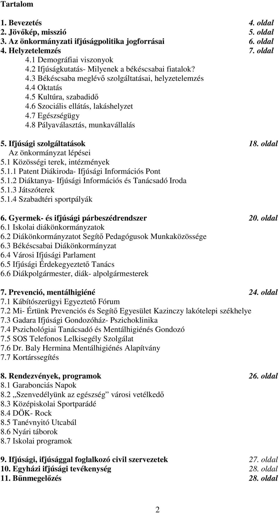 8 Pályaválasztás, munkavállalás 5. Ifjúsági szolgáltatások 18. oldal Az önkormányzat lépései 5.1 Közösségi terek, intézmények 5.1.1 Patent Diákiroda- Ifjúsági Információs Pont 5.1.2 Diáktanya- Ifjúsági Információs és Tanácsadó Iroda 5.