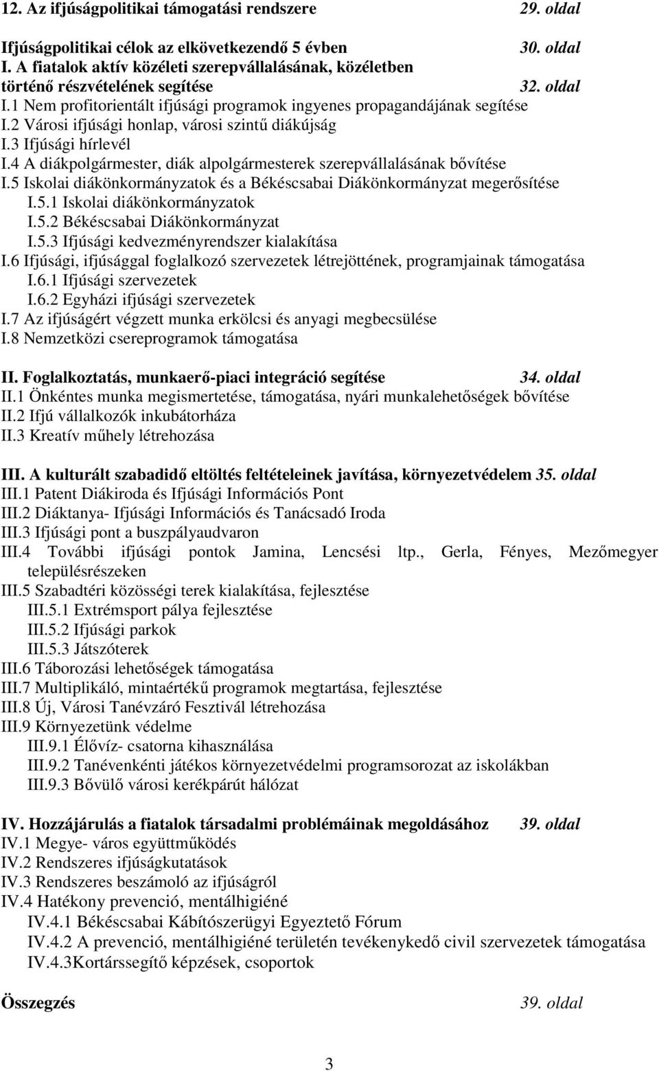 4 A diákpolgármester, diák alpolgármesterek szerepvállalásának bővítése I.5 Iskolai diákönkormányzatok és a Békéscsabai Diákönkormányzat megerősítése I.5.1 Iskolai diákönkormányzatok I.5.2 Békéscsabai Diákönkormányzat I.