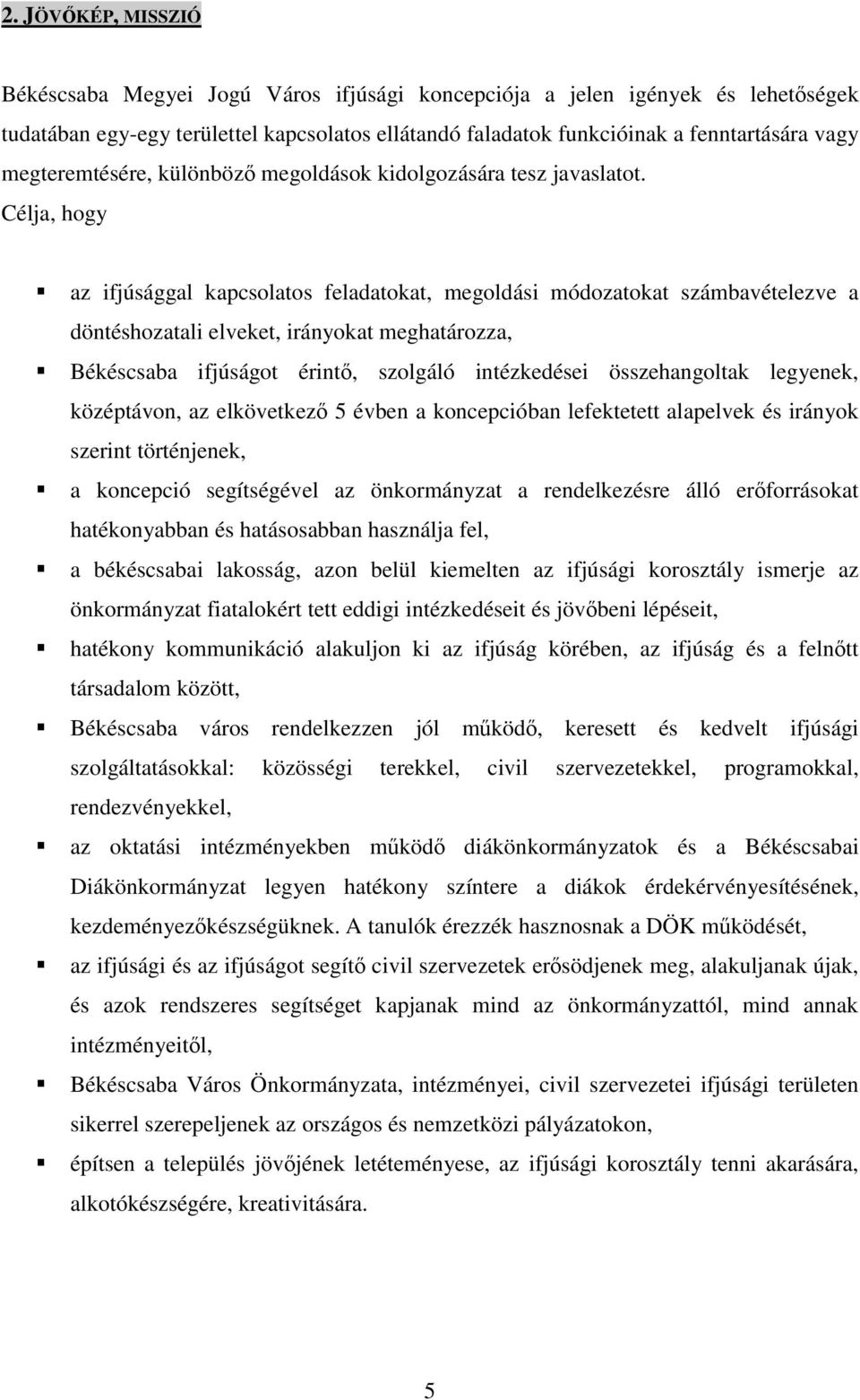 Célja, hogy az ifjúsággal kapcsolatos feladatokat, megoldási módozatokat számbavételezve a döntéshozatali elveket, irányokat meghatározza, Békéscsaba ifjúságot érintő, szolgáló intézkedései