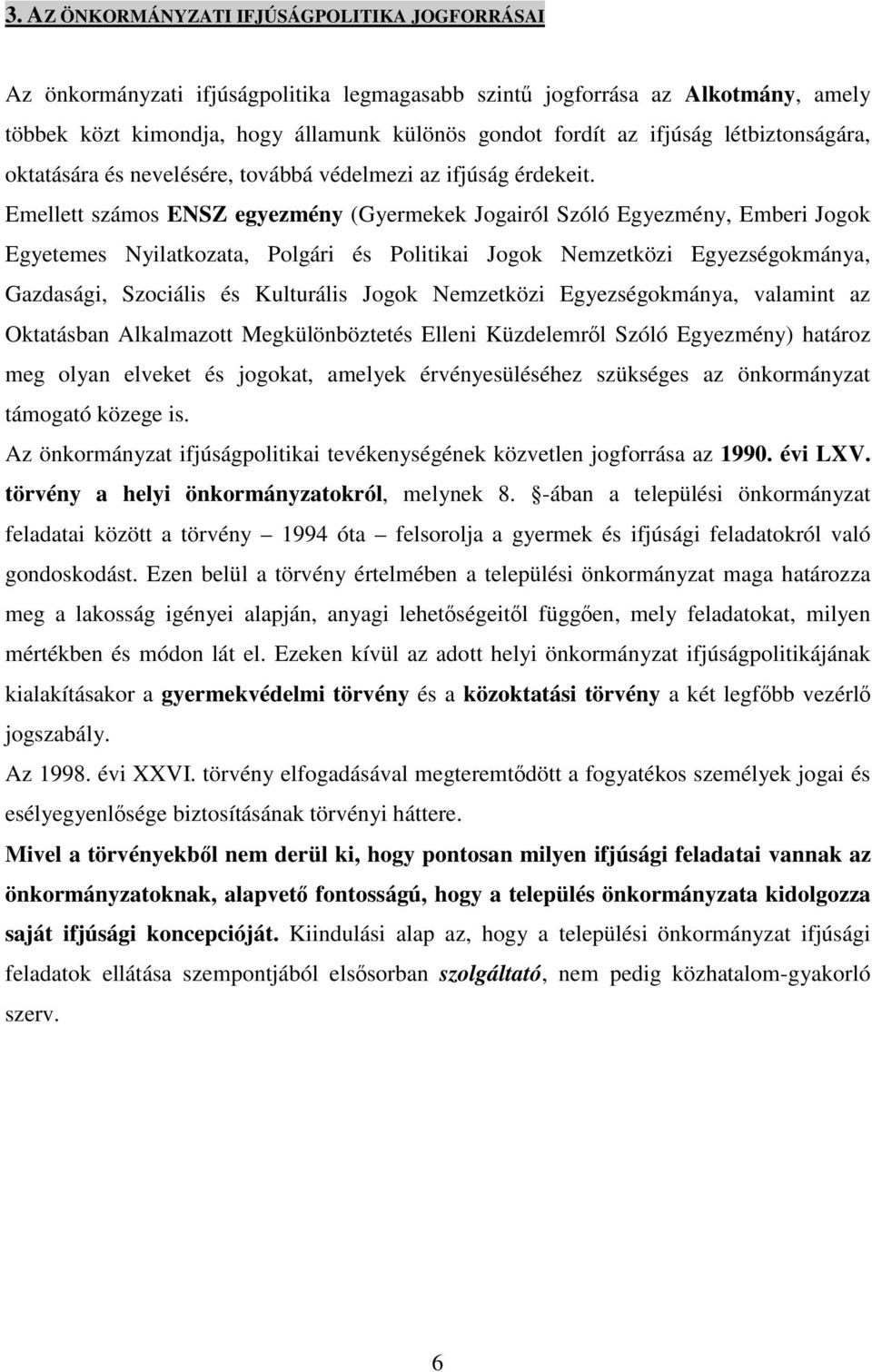 Emellett számos ENSZ egyezmény (Gyermekek Jogairól Szóló Egyezmény, Emberi Jogok Egyetemes Nyilatkozata, Polgári és Politikai Jogok Nemzetközi Egyezségokmánya, Gazdasági, Szociális és Kulturális