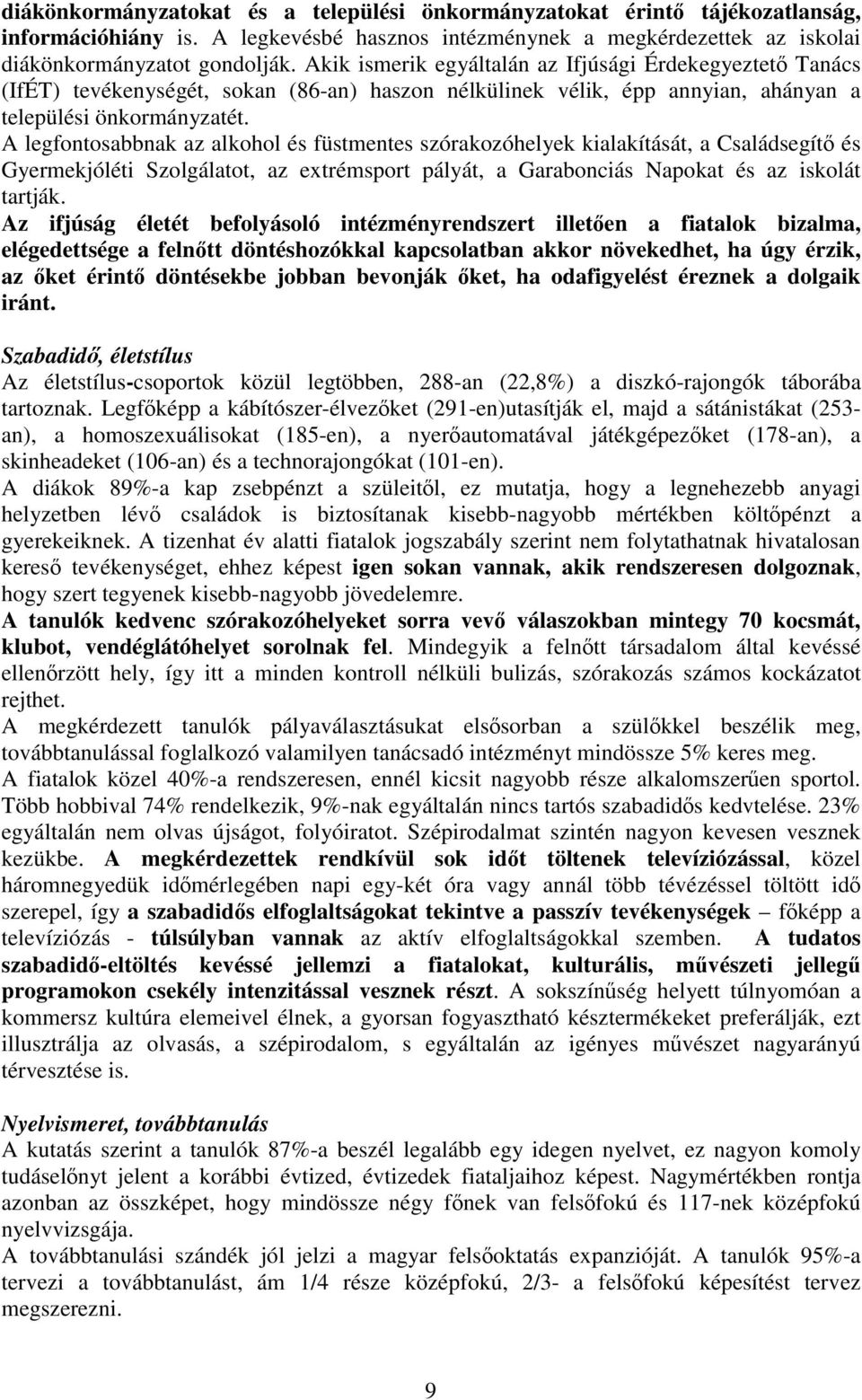 A legfontosabbnak az alkohol és füstmentes szórakozóhelyek kialakítását, a Családsegítő és Gyermekjóléti Szolgálatot, az extrémsport pályát, a Garabonciás Napokat és az iskolát tartják.