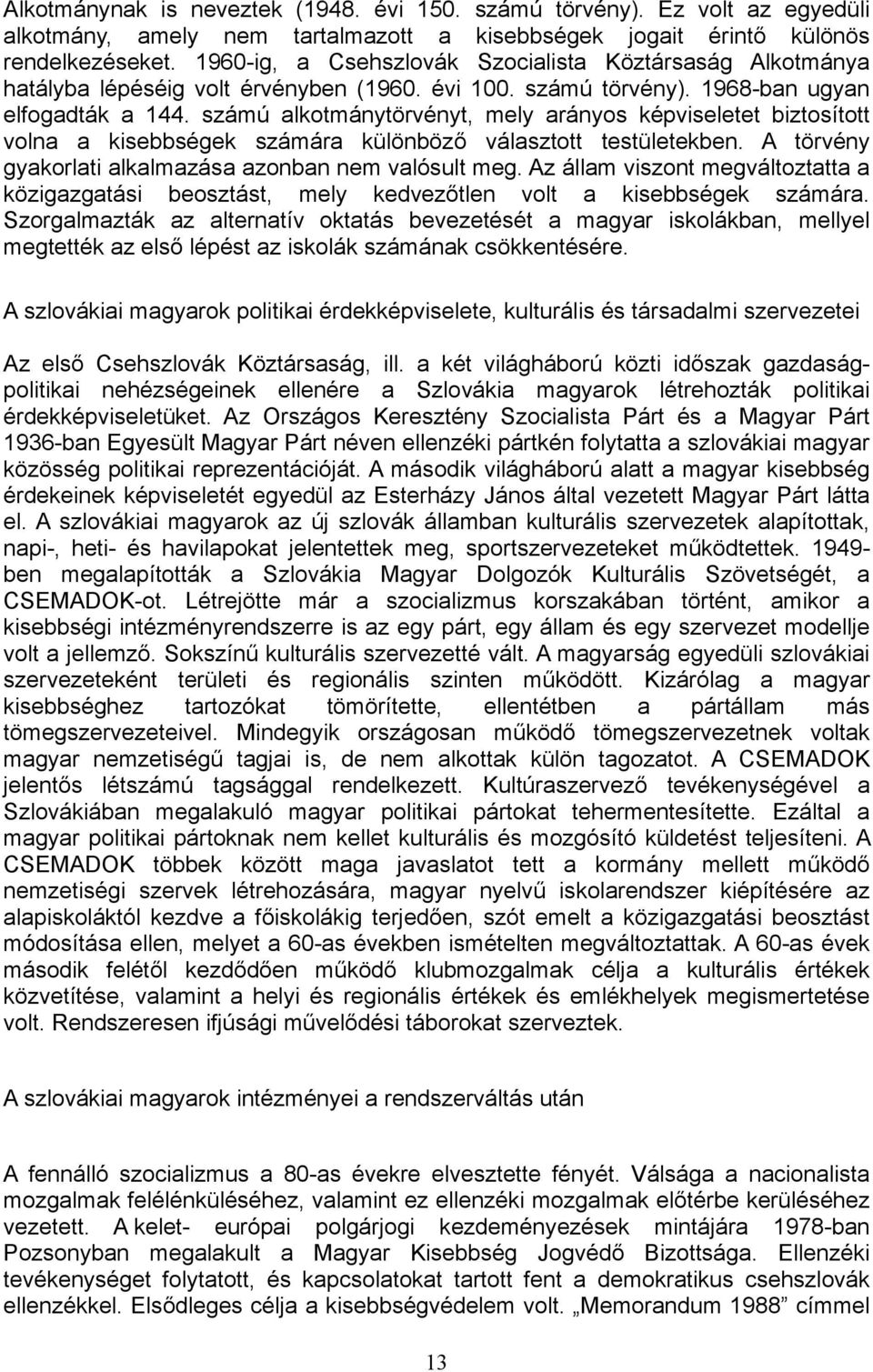 számú alkotmánytörvényt, mely arányos képviseletet biztosított volna a kisebbségek számára különböző választott testületekben. A törvény gyakorlati alkalmazása azonban nem valósult meg.