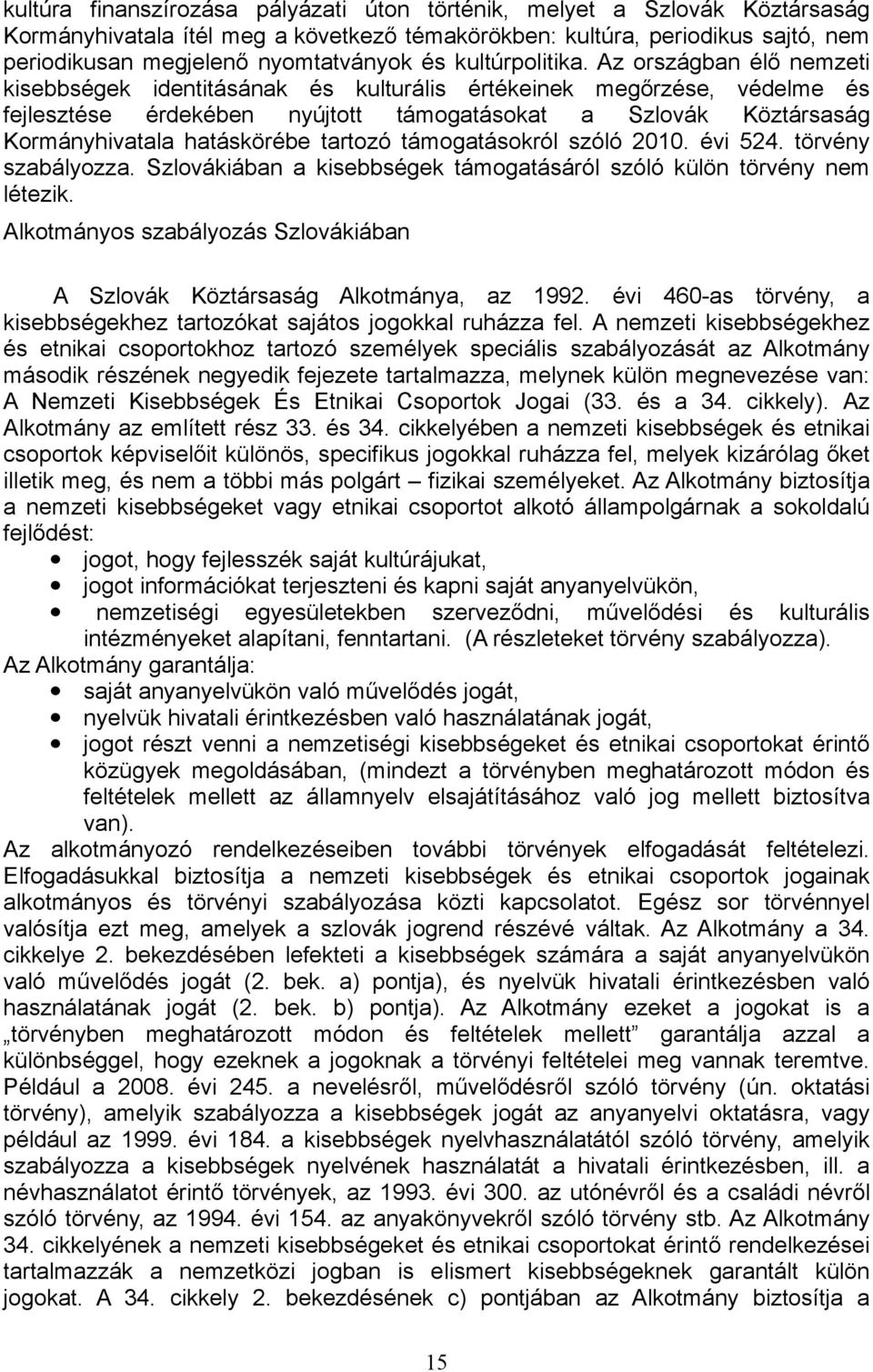 Az országban élő nemzeti kisebbségek identitásának és kulturális értékeinek megőrzése, védelme és fejlesztése érdekében nyújtott támogatásokat a Szlovák Köztársaság Kormányhivatala hatáskörébe