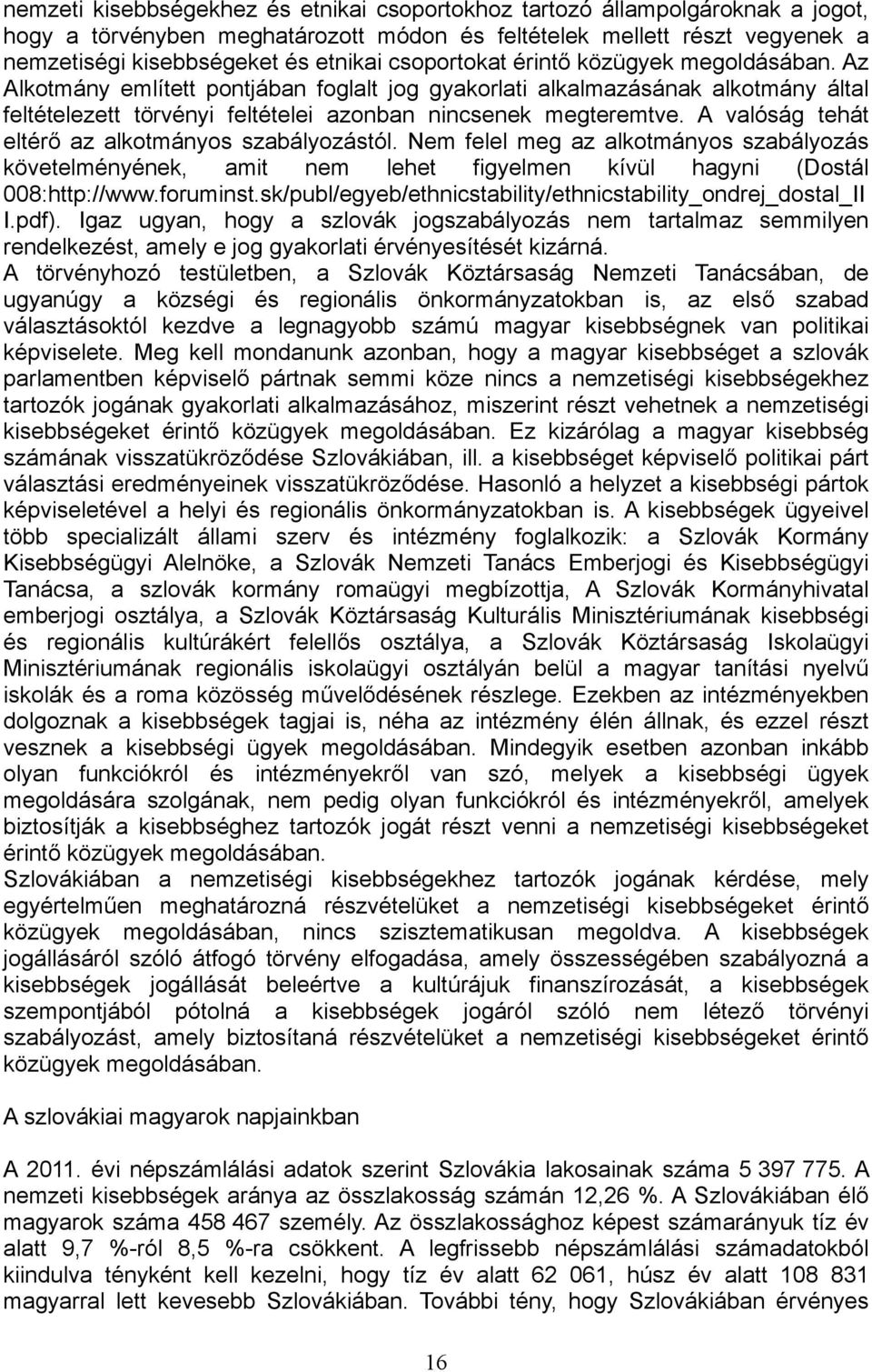 A valóság tehát eltérő az alkotmányos szabályozástól. Nem felel meg az alkotmányos szabályozás követelményének, amit nem lehet figyelmen kívül hagyni (Dostál 008:http://www.foruminst.