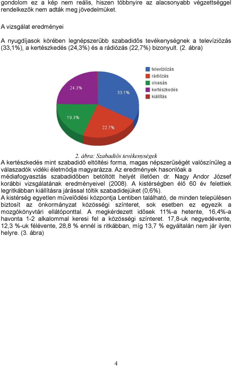 ábra: Szabadiős tevékenységek A kertészkedés mint szabadidő eltöltési forma, magas népszerűségét valószínűleg a válaszadók vidéki életmódja magyarázza.